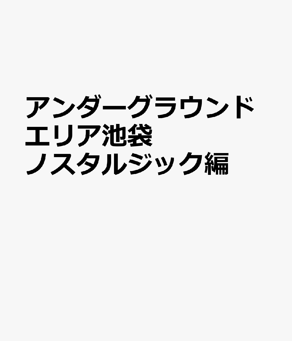 アンダーグラウンドエリア池袋 ノスタルジック編