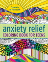 Anxiety Relief Coloring Book for Teens: Creativity to Find Calm ANXIETY RELIEF C...