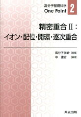 精密重合II：イオン・配位・開環・逐次重合 イオン・配位・開環・逐次重合 （高分子基礎科学One　Point） [ 高分子学会 ]