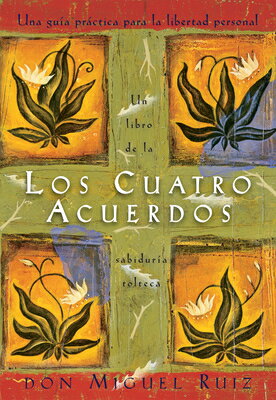 Los Cuatro Acuerdos: Una Guia Practica Para La Libertad Personal, the Four Agreements, Spanish-Langu LOS CUATRO ACUERDOS （Libro de Sabiduria Tolteca） 