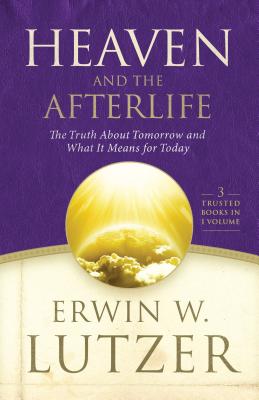 Heaven and the Afterlife: The Truth about Tomorrow and What It Means for Today HEAVEN & THE AFTERLIFE [ Erwin W. Lutzer ]