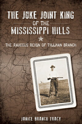 The Juke Joint King of the Mississippi Hills: The Raucous Reign of Tillman Branch JUKE JOINT KING OF THE MISSISS （True Crime） 