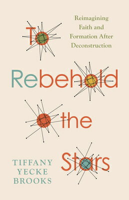 To Rebehold the Stars: Reimagining Faith and Formation After Deconstruction TO REBEHOLD THE STARS 