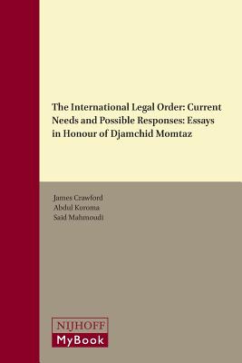 The International Legal Order: Current Needs and Possible Responses: Essays in Honour of Djamchid Mo INTL LEGAL ORDER CURRENT NEEDS [ James Crawford ]