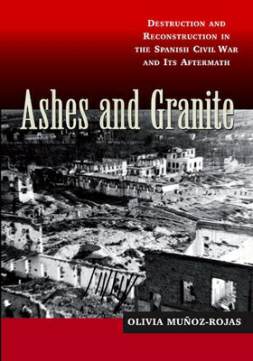 Ashes and Granite: Destruction and Reconstruction in the Spanish Civil War and Its Aftermath ASHES &GRANITE Lse Studies in Spanish History [ Olivia Munoz-Rojas ]