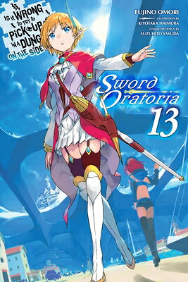 Is It Wrong to Try to Pick Up Girls in a Dungeon? on the Side: Sword Oratoria, Vol. 13 (Light Novel) IS IT WRONG TO TRY TO PICK UP （Is It Wrong to Try to Pick Up Girls in a Dungeon? on the Side: Sword Oratoria） [ Fujino Omori ]