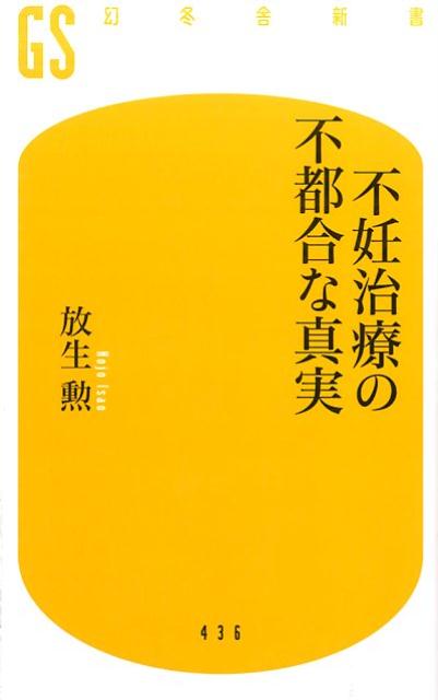 不妊治療の不都合な真実 （幻冬舎新書） [ 放生勲 ]