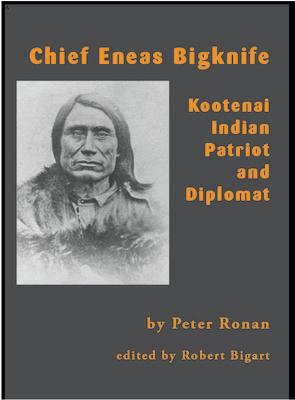Chief Eneas Bigknife: Kootenai Indian Patriot and Diplomat CHIEF ENEAS BIGKNIFE 