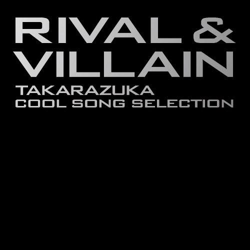 RIVAL&VILLAIN TAKARAZUKA COOL SONG SELECTION [ 宝塚歌劇団 ]