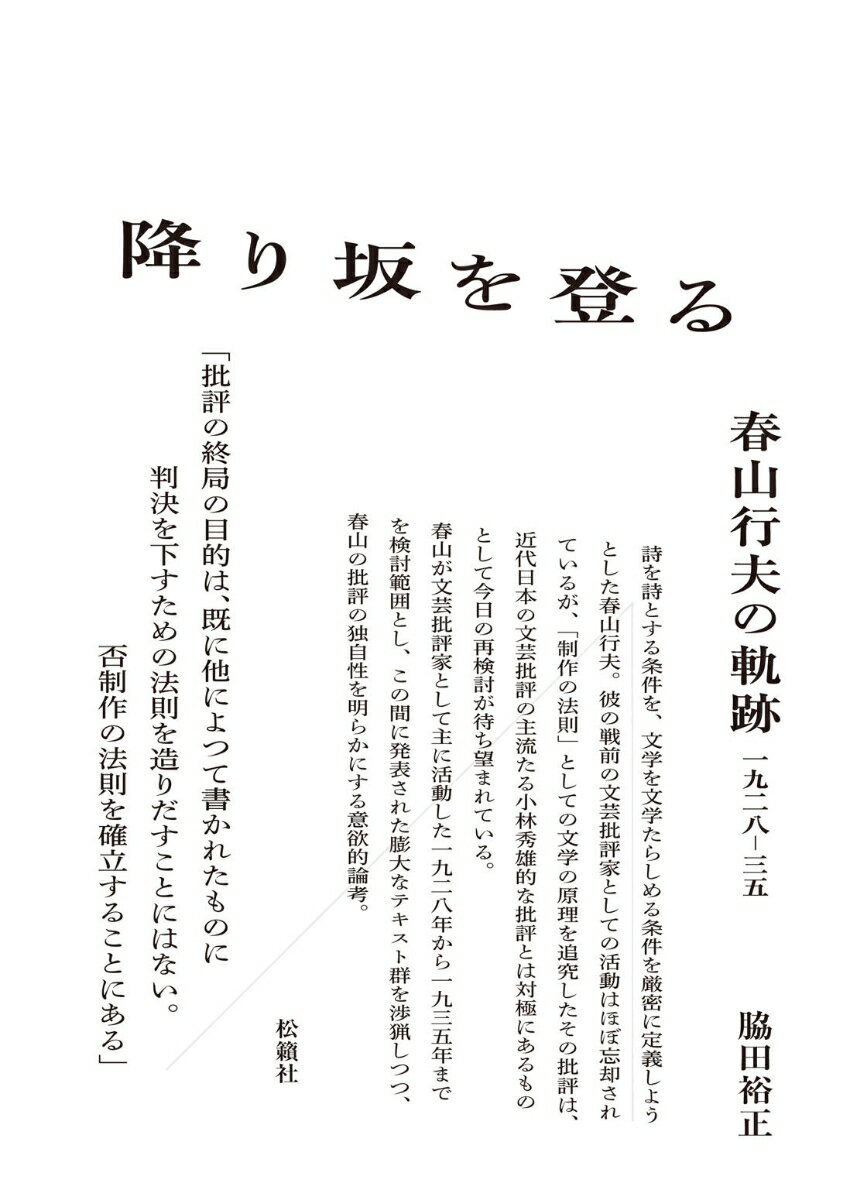 春山行夫の軌跡　一九二八─三五 脇田 裕正 松籟社クダリザカヲノボル ワキタ ヒロマサ 発行年月：2023年05月12日 予約締切日：2023年03月30日 ページ数：608p サイズ：単行本 ISBN：9784879844385 脇田裕正（ワキタヒロマサ） 立命館大学大学院文学研究科修士課程修了。博士（学術）。専攻は比較文学。慶應義塾大学法学部、中央大学商学部・法学部非常勤講師（本データはこの書籍が刊行された当時に掲載されていたものです） 第1部　モダニズムとアヴァンギャルドの間でー『詩と詩論』時代の春山行夫の詩論についてー一九二八ー三一（モダニズムの詩人の肖像ー春山行夫の「ポエジイ」と言語の実験／ユージン・ジョラスーV．F．カルヴァートンー春山行夫ーモダニズム文学とプロレタリア文学の間で）／第2部　詩人から文芸批評家へー一九三一ー三三（「全部が一度に僕達の世界に流れこんできた」ー文芸批評家としての春山行夫／文壇の批評家としての春山行夫ージェイムズ・ジョイスと「「意識の流れ」と小説の構成」／印象批評の一典型ー小林秀雄の文芸批評と龍胆寺雄のロマン論）／第3部　世界と日本の批評の間でー一九三三ー三五（「砂漠の小説論」ー日本文学と世界文学の間で／危機のなかで「人間」に逆らうー春山行夫の反時代的考察／田舎と都会ーV・F・カルヴァートンと春山的モダニズム） 詩を詩とする条件を、文学を文学たらしめる条件を厳密に定義しようとした春山行夫。彼の戦前の文芸批評家としての活動はほぼ忘却されているが、「制作の法則」としての文学の原理を追究したその批評は、近代日本の文芸批評の主流たる小林秀雄的な批評とは対極にあるものとして今日の再検討が待ち望まれている。春山が文芸批評家として主に活動した一九二八年から一九三五年までを検討範囲とし、この間に発表された膨大なテキスト群を渉猟しつつ、春山の批評の独自性を明らかにする意欲的論考。 本 人文・思想・社会 文学 文学史(日本）