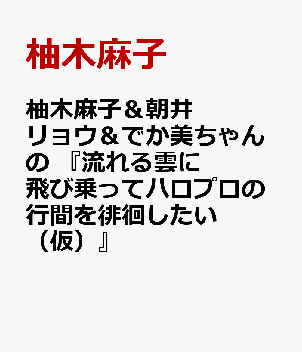 柚木麻子＆朝井リョウ＆でか美ちゃんの 『流れる雲に飛び乗ってハロプロの行間を徘徊したい（仮）』