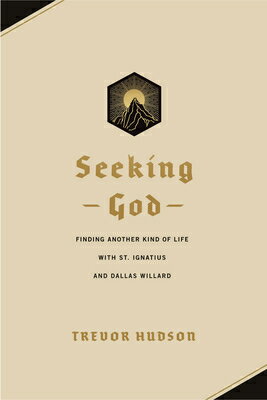 Seeking God: Finding Another Kind of Life with St. Ignatius and Dallas Willard SEEKING GOD [ Trevor Hudson ]