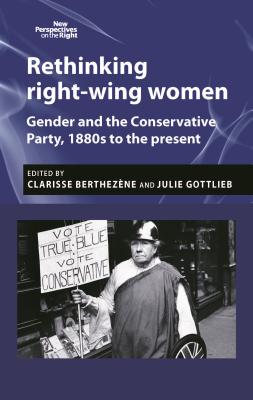 Rethinking Right-Wing Women: Gender and the Conservative Party, 1880s to the Present RETHINKING RIGHT-WING WOMEN （New Perspectives on the Right） [ Clarisse Berthezene ]