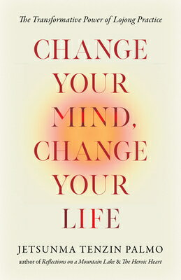Change Your Mind, Change Your Life: The Transformative Power of Lojong Practice CHANGE YOUR MIND CHANGE YOUR L 