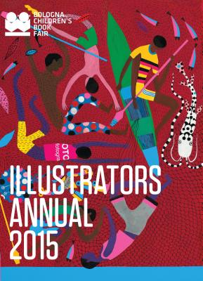 Illustrators Annual 2015: Bologna Children's Book Fair ILLUSTRATORS ANNUAL 2015 [ Bologna Children's Book Fair ]