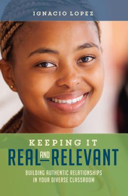 Keeping It Real and Relevant: Building Authentic Relationships in Your Diverse Classroom KEEPING IT REAL & RELEVANT 