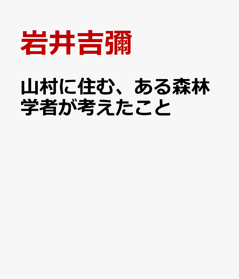 山村に住む、ある森林学者が考えたこと [ 岩井吉彌 ]