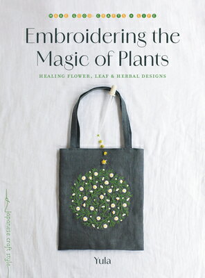 Embroidering the Magic of Plants: Healing Flower, Leaf, and Herbal Designs EMBROIDERING THE MAGIC OF PLAN （Make Good: Japanese Craft Style） 