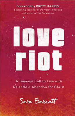 Love Riot: A Teenage Call to Live with Relentless Abandon for Christ LOVE RIOT 