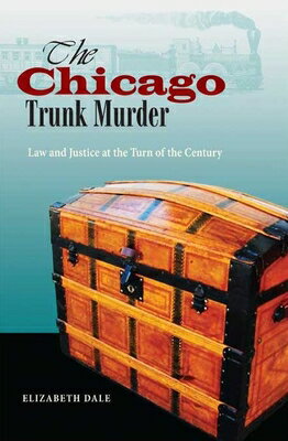 楽天楽天ブックスThe Chicago Trunk Murder: Law and Justice at the Turn of the Century CHICAGO TRUNK MURDER [ Elizabeth Dale ]