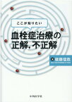 ここが知りたい血栓症治療の正解，不正解 [ 後藤信哉 ]