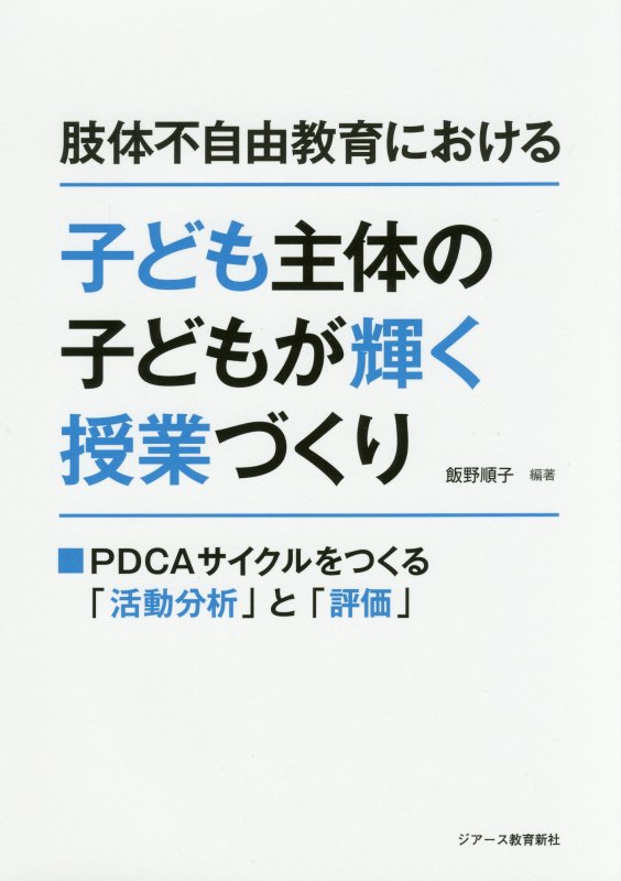 肢体不自由教育における子ども主体の子どもが輝く授業づくり PDCAサイクルをつくる「活動分析」と「評価」 [ 飯野順子 ]