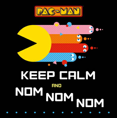 Pac-Man: Keep Calm and Nom Nom Nom