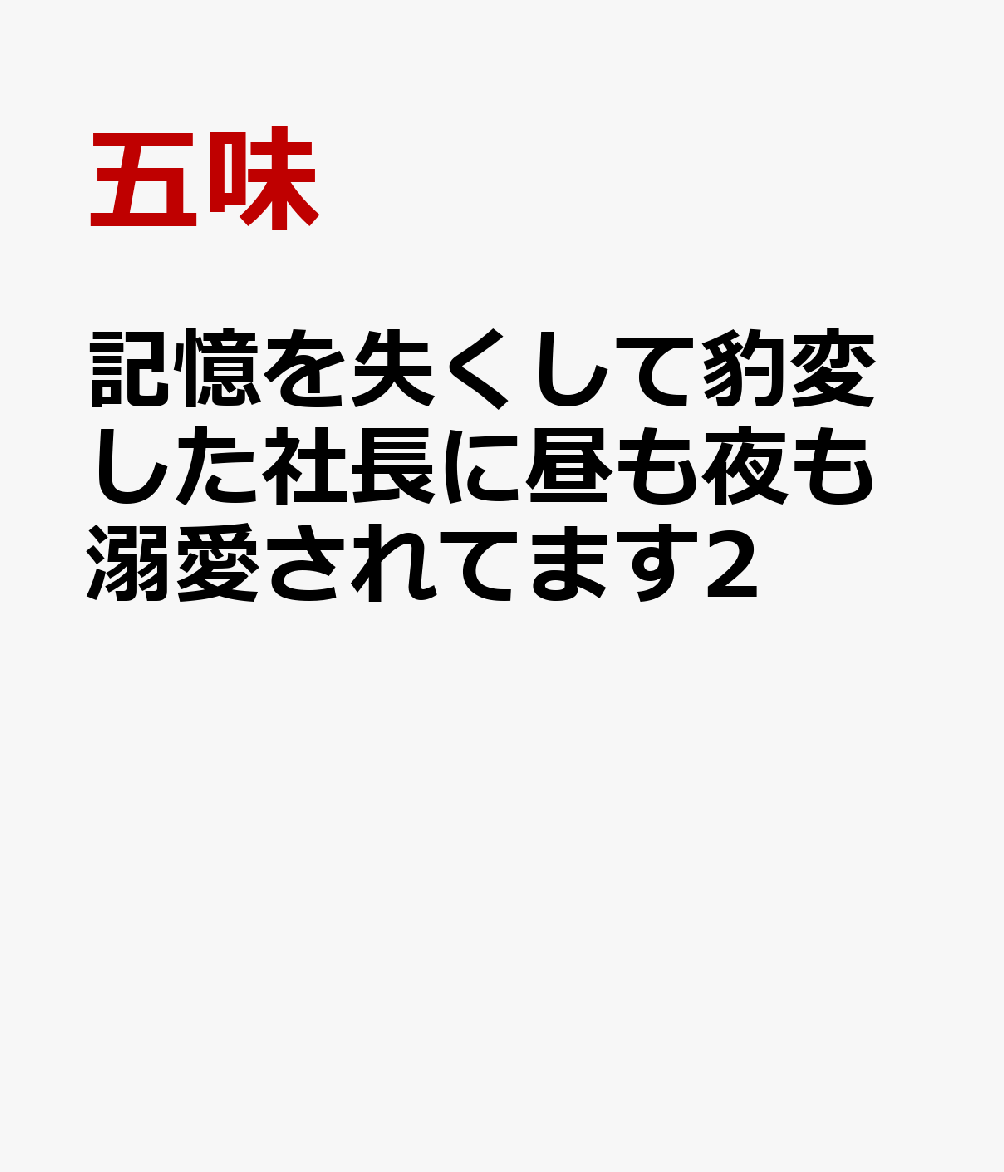 記憶を失くして豹変した社長に昼も夜も溺愛されてます2