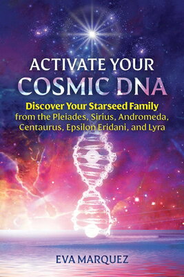 Activate Your Cosmic DNA: Discover Your Starseed Family from the Pleiades, Sirius, Andromeda, Centau