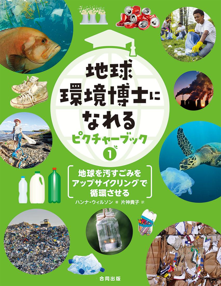 地球環境博士になれるピクチャーブック1　地球を汚すごみをアップサイクリングで循環させる（第1巻）