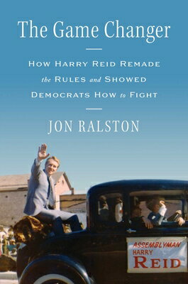 The Game Changer: How Harry Reid Remade the Rules and Showed Democrats How to Fight GAME CHANGER [ Jon Ralston ]