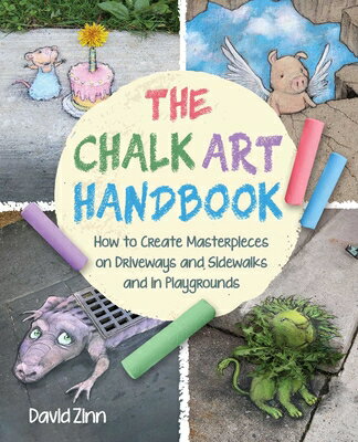 The Chalk Art Handbook: How to Create Masterpieces on Driveways and Sidewalks and in Playgrounds CHALK ART HANDBK David Zinn