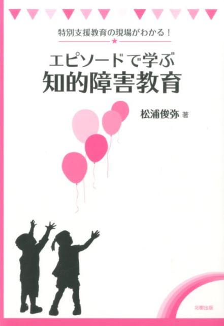 エピソードで学ぶ知的障害教育 特別支援教育の現場がわかる！ [ 松浦俊弥 ]のサムネイル