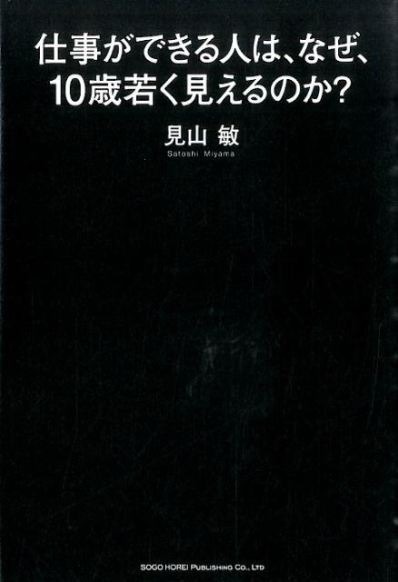 仕事ができる人は、なぜ、10歳若く見えるのか？