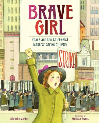 Brave Girl: Clara and the Shirtwaist Makers' Strike of 1909 BRAVE GIRL [ Michelle Markel ]