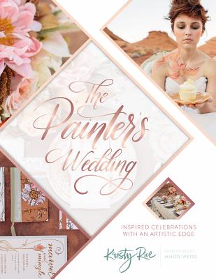The Painter's Wedding: Inspired Celebrations with an Artistic Edge PAINTERS WEDDING [ Kristy Rice ]