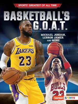 Basketball 039 s G.O.A.T.: Michael Jordan, Lebron James, and More BASKETBALLS GOAT （Sports 039 Greatest of All Time (Lerner (Tm) Sports)） Joe Levit