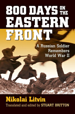 800 Days on the Eastern Front: A Russian Soldier Remembers World War II 800 DAYS ON THE EASTERN FRONT （Modern War Studies） [ Nikolai Litvin ]