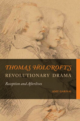 Thomas Holcroft's Revolutionary Drama: Reception and Afterlives