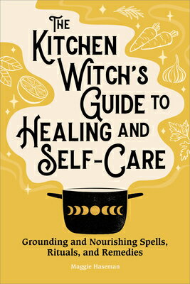 The Kitchen Witch's Guide to Healing and Self-Care: Grounding and Nourishing Spells, Rituals, and Re KITCHEN WITCHS GT HEALING & SE [ Maggie Haseman ]