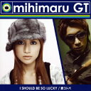 I　SHOULD　BE　SO　LUCKY／愛コトバ [ mihimaru GT ]