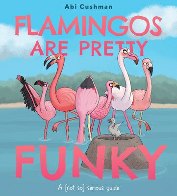 Flamingos Are Pretty Funky: A (Not So) Serious Guide FLAMINGOS ARE PRETTY FUNKY （Not So Serious Guide） [ Abi Cushman ]