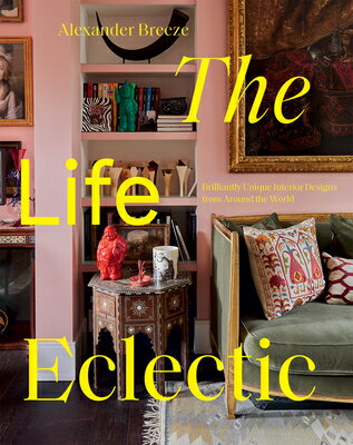 The Life Eclectic: Highly Unique Interior Designs from Around the World LIFE ECLECTIC Alexander Breeze