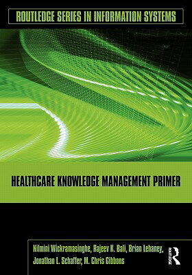 Healthcare Knowledge Management Primer HEALTHCARE KNOWLEDGE MGMT PRIM （Routledge Information Systems） [ Nilmini Wickramasinghe ]