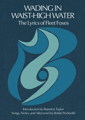 Wading in Waist-High Water: The Lyrics of Fleet Foxes WADING IN WAIST-HIGH WATER [ Robin Pecknold ]