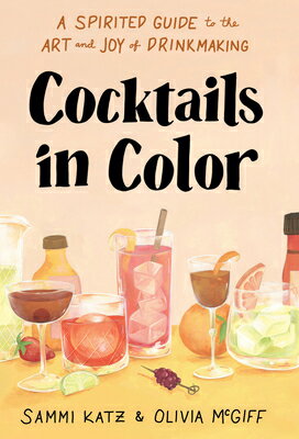 Cocktails in Color: A Spirited Guide to the Art and Joy of Drinkmaking - A Cocktail Book COCKTAILS IN COLOR [ Sammi Katz ]