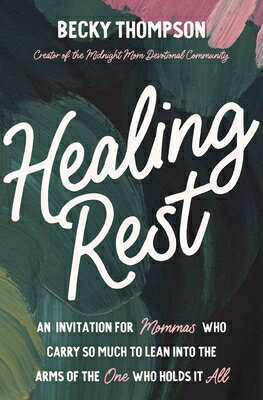 Healing Rest: An Invitation for Mommas Who Carry So Much to Lean Into the Arms of the One Who Holds HEALING REST [ Becky Thompson ]