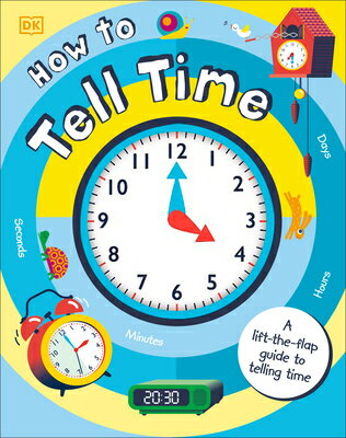 How to Tell Time: A Lift-The-Flap Guide to Telling Time HT TELL TIME DK