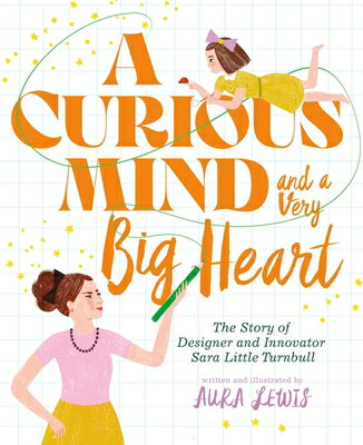 A Curious Mind and a Very Big Heart: The Story of Designer and Innovator Sara Little Turnbull CURIOUS MIND A VERY BIG HEAR Aura Lewis