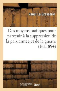 Des Moyens Pratiques Pour Parvenir a la Suppression de la Paix Armee Et de la Guerre FRE-DES MOYENS PRATIQUES POUR （Sciences Sociales） [ La Grasserie-R ]